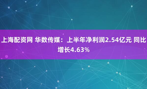 上海配资网 华数传媒：上半年净利润2.54亿元 同比增长4.63%