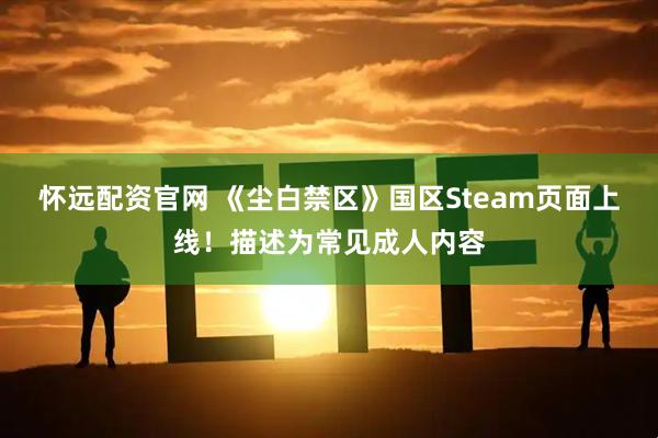 怀远配资官网 《尘白禁区》国区Steam页面上线！描述为常见成人内容